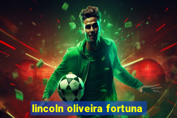 lincoln oliveira fortuna